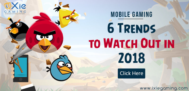 Mobile Gaming: 6 Trends to Watch Out in 2018